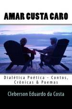 AMAR CUSTA CARO: DIALETICA POETICA af CLEBERSON DA COSTA