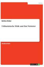Utilitaristische Ethik und ihre Vertreter af Bettina Kleber