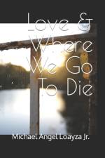 Love & Where We Go To Die af Michael Angel Loayza