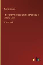 The Hollow Needle; Further adventures of Arsène Lupin af Maurice Leblanc