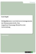Erfolgsfaktoren von Lehr-Lern-Arrangements im Distanzunterricht. Das Angebots-Nutzungs-Modell in der Anwendung af Sarah Naglik