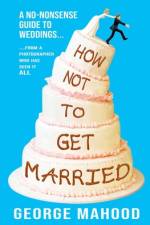 How Not to Get Married af George Mahood