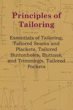Principles Of Tailoring - Essentials Of Tailoring, Tailored Seams And Plackets, Tailored Buttonholes, Buttons, And Trimmings, Tailored Pockets af anon