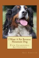 I Want A Pet Bernese Mountain Dog af Gail Forsyth