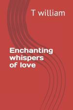 Enchanting Whispers of Love af T William
