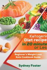 Ketogenic Diet Recipes in 20 Minutes or Less af Foster Sydney Foster