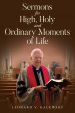 Sermons for High, Holy and Ordinary Moments of Life af Leonard V Kalkwarf