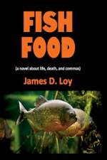 Fish Food (a novel about life, death, and commas) af James D Loy