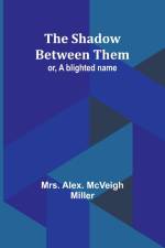 The shadow between them; or, A blighted name af Alex. Miller