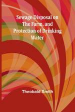 Sewage Disposal on the Farm, and Protection of Drinking Water af Theobald Smith