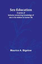 Sex-education;A series of lectures concerning knowledge of sex in its relation to human life af Maurice A. Bigelow