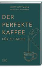 Der perfekte Kaffee für zu Hause - Das Praxis-Handbuch für Kaffeeliebhaber, Baristas und Espresso-Fans af James Hoffmann