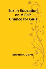Sex in Education; or, A Fair Chance for Girls af Edward H. Clarke