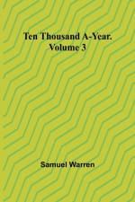 Ten Thousand a-Year. Volume 3 af Samuel Warren