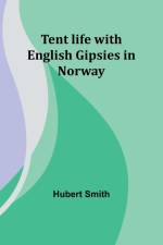 Tent life with English Gipsies in Norway af Hubert Smith