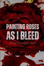 Painting Roses as I Bleed af Raven Delacour