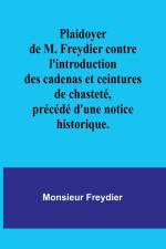 Plaidoyer de M. Freydier contre l'introduction des cadenas et ceintures de chasteté, précédé d'une notice historique. af Monsieur Freydier