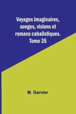 Voyages imaginaires, songes, visions et romans cabalistiques. Tome 35 af M. Garnier