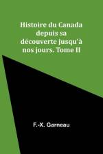 Histoire du Canada depuis sa découverte jusqu'à nos jours. Tome II af F. -X. Garneau