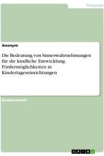 Die Bedeutung von Sinneswahrnehmungen für die kindliche Entwicklung. Fördermöglichkeiten in Kindertageseinrichtungen af Anonymous