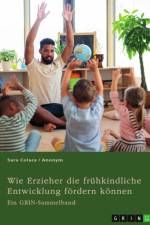 Wie Erzieher die frühkindliche Entwicklung fördern können. Chancen von Mehrsprachigkeit und Medienerziehung in der Kita und die Möglichkeiten von Waldkindergärten af Sara Colace