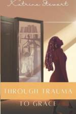 Through Trauma to Grace af Katrina Stewart