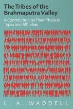 The Tribes of the Brahmaputra Valley - A Contribution on Their Physical Types and Affinities af L. A. Waddell