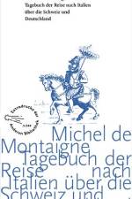 Tagebuch der Reise nach Italien über die Schweiz und Deutschland von 1580 bis 1581 af Michel de Montaigne