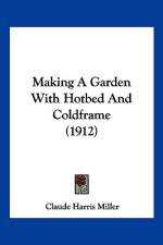Making A Garden With Hotbed And Coldframe (1912) af Claude Harris Miller