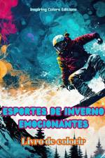 Esportes de inverno emocionantes - Livro de colorir - Cenas criativas de esportes de inverno para relaxar e descontrair af Inspiring Colors Editions