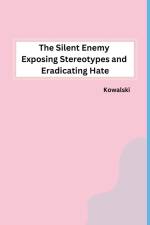 The Silent Enemy Exposing Stereotypes and Eradicating Hate af Kowalski