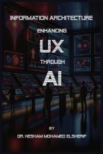 Information Architecture Enhancing User Experience through Artificial Intelligence af Hesham Mohamed Elsherif