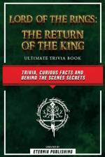 Lord Of The Rings - The Return Of The King Ultimate Trivia Book - Trivia, Curious Facts And Behind The Scenes Secrets af Eternia Publishing