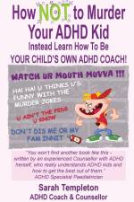 How NOT to Murder your ADHD Kid af Sarah Templeton