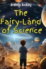 The Fairy-Land of Science af Arabella Buckley