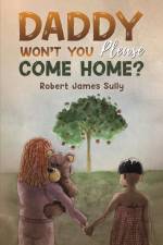 Daddy Won't You Please Come Home? af Robert James Sully