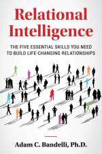 Relational Intelligence; The Five Essential Skills You Need to Build Life-Changing Relationships af Adam C. Bandelli Ph. D.
