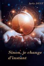 Sinon, je change d'instant... af Jacky Jault
