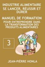 Industrie Alimentaire - Se Lancer, Réussir Et Durer: Manuel de formation pour entreprendre dans la transformation des produits alimentaires af Jean-Pièrre Honla