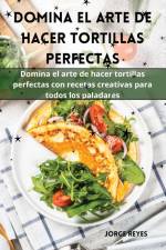 Domina el arte de hacer tortillas perfectas af Jorge Reyes
