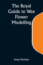 The Royal Guide to Wax Flower Modelling af Emma Peachey