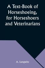 A Text-Book of Horseshoeing, for Horseshoers and Veterinarians af A. Lungwitz