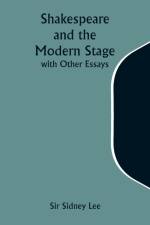 Shakespeare and the Modern Stage; with Other Essays af Sidney Lee