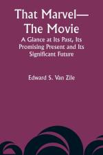 That Marvel-The Movie A Glance at Its Past, Its Promising Present and Its Significant Future af Edward S. Zile