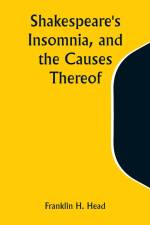 Shakespeare's Insomnia, and the Causes Thereof af Franklin H. Head
