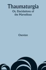 Thaumaturgia; Or, Elucidations of the Marvellous af Oxonian