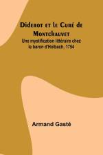 Diderot et le Curé de Montchauvet; Une mystification littéraire chez le baron d'Holbach, 1754 af Armand Gaste