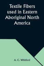 Textile Fibers used in Eastern Aboriginal North America af A. C. Whitford