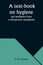 A text-book on hygiene and pediatrics from a chiropractic standpoint af J. H. Craven