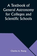 A Textbook of General Astronomy for Colleges and Scientific Schools af Charles A. Young